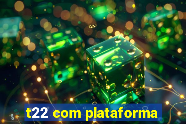 t22 com plataforma