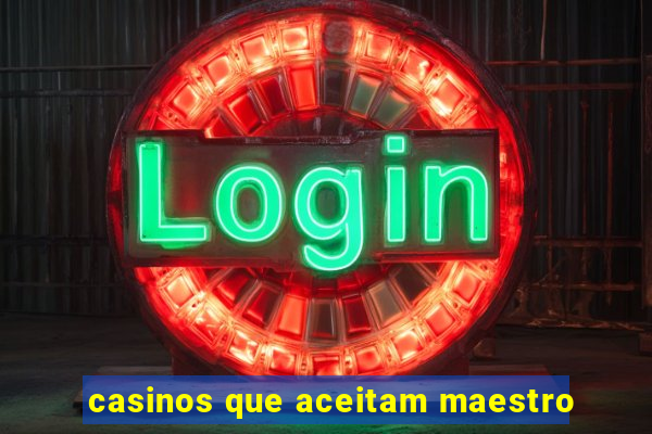 casinos que aceitam maestro