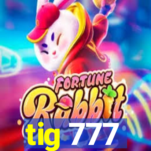 tig 777