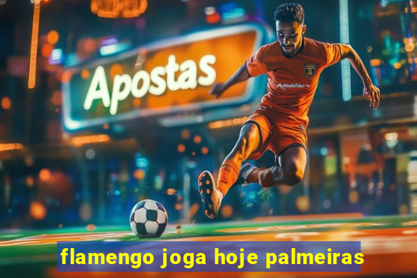 flamengo joga hoje palmeiras