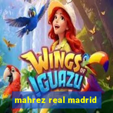 mahrez real madrid