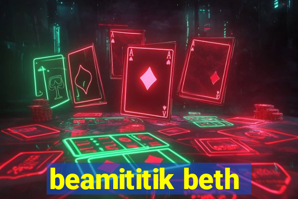 beamititik beth