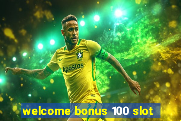 welcome bonus 100 slot