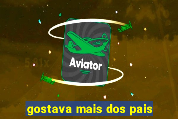 gostava mais dos pais