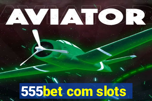 555bet com slots