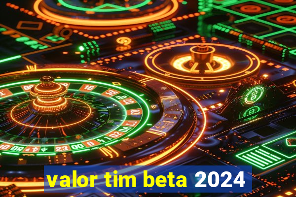 valor tim beta 2024