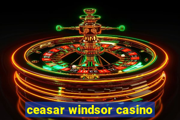 ceasar windsor casino