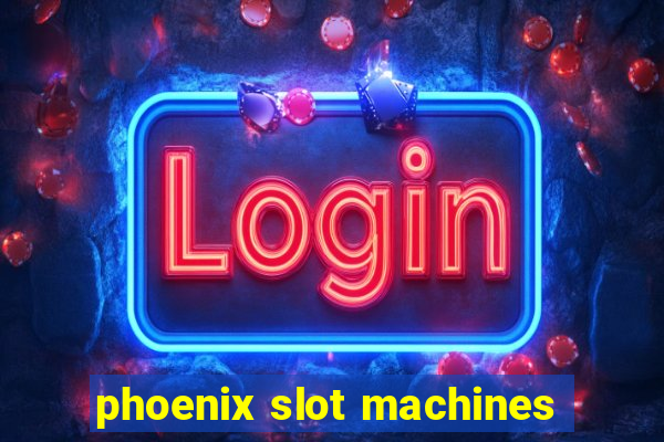 phoenix slot machines