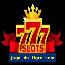 jogo do tigre sem colocar dinheiro