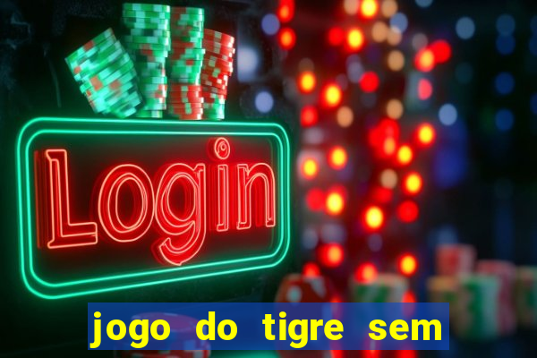 jogo do tigre sem colocar dinheiro