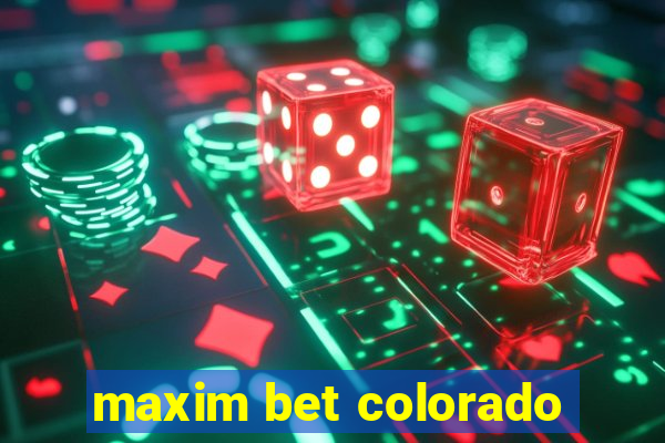 maxim bet colorado