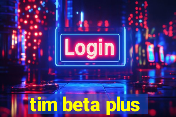 tim beta plus