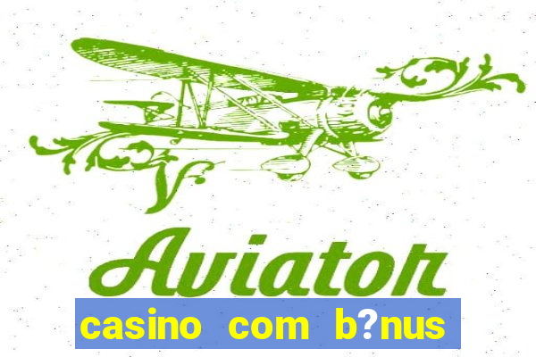 casino com b?nus de boas-vindas