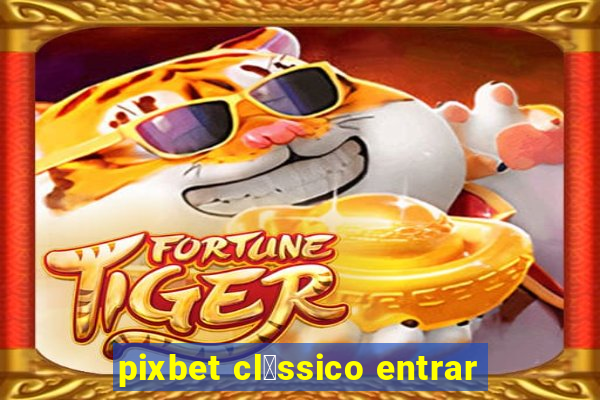 pixbet cl谩ssico entrar