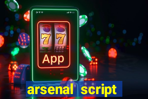 arsenal script pastebin 2022