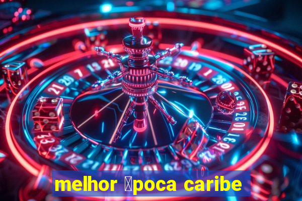 melhor 茅poca caribe