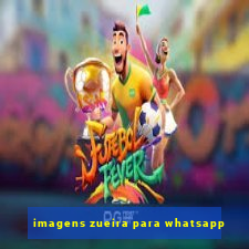 imagens zueira para whatsapp