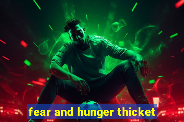 fear and hunger thicket