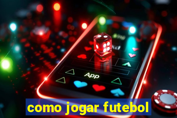 como jogar futebol