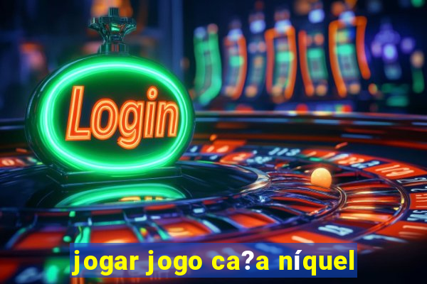 jogar jogo ca?a níquel