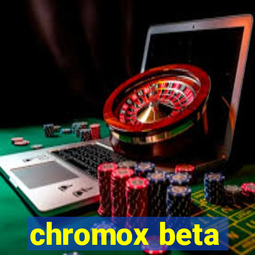 chromox beta