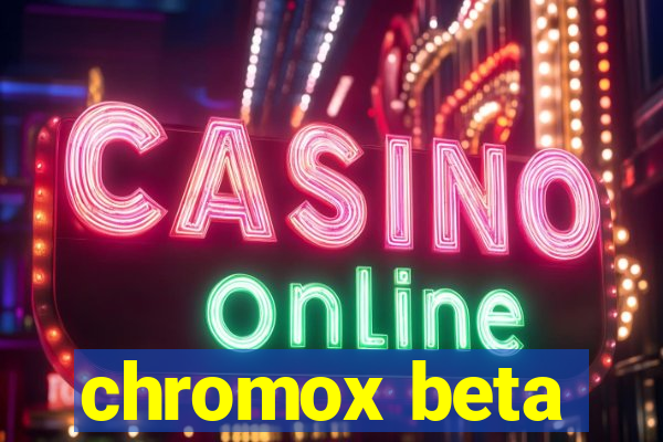 chromox beta