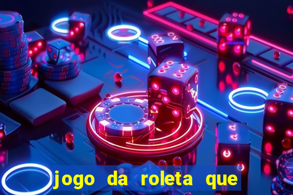 jogo da roleta que da dinheiro