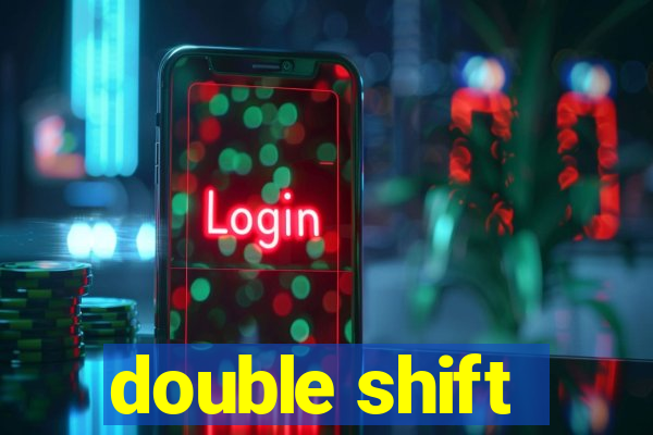 double shift