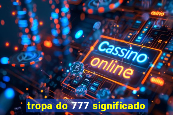 tropa do 777 significado