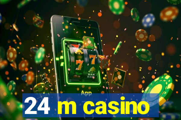 24 m casino