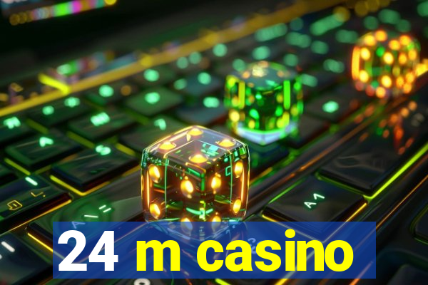 24 m casino