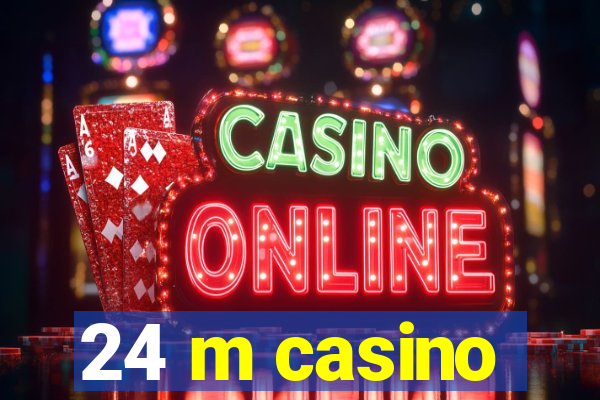 24 m casino