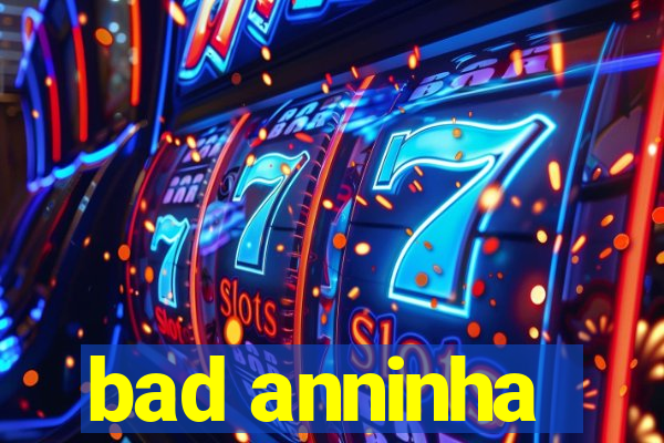 bad anninha