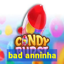 bad anninha