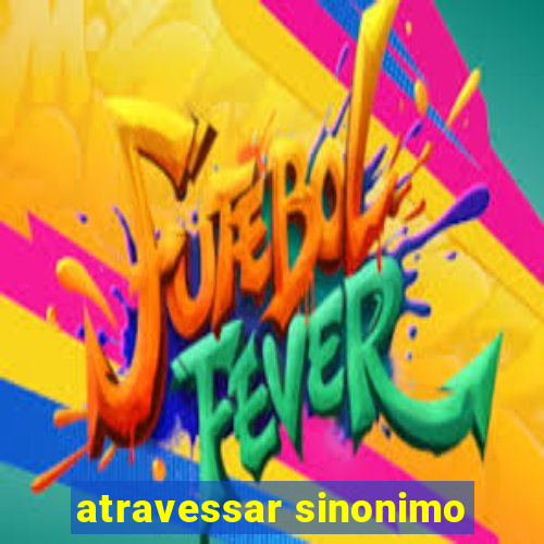 atravessar sinonimo