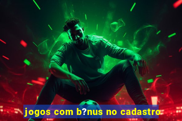 jogos com b?nus no cadastro