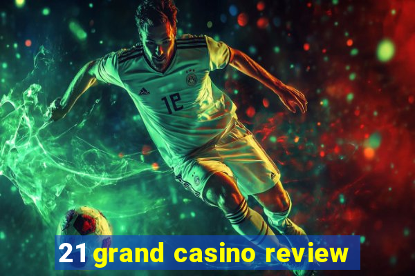 21 grand casino review