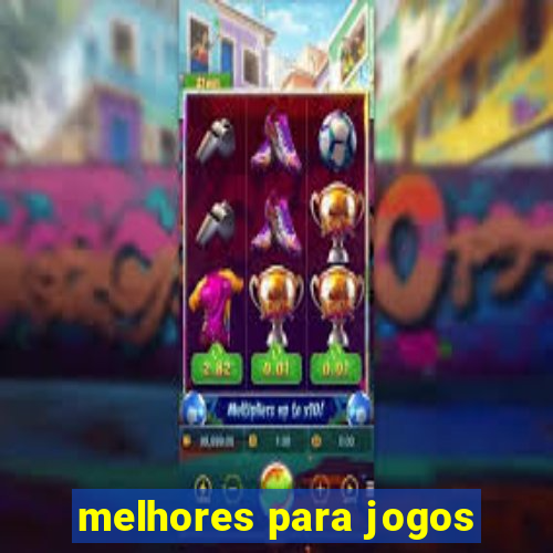 melhores para jogos