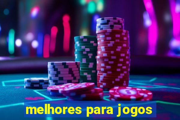 melhores para jogos