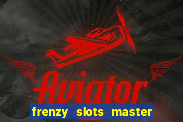 frenzy slots master paga mesmo