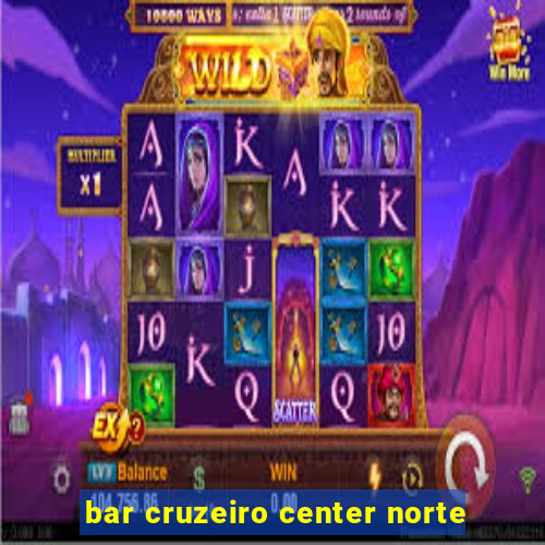 bar cruzeiro center norte