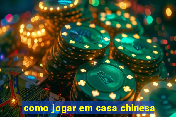 como jogar em casa chinesa