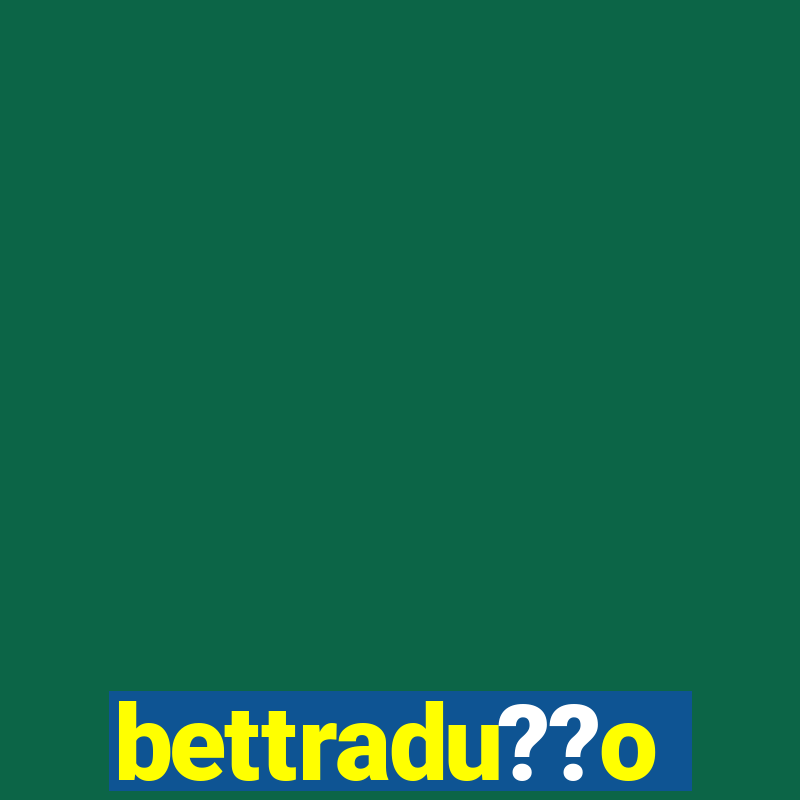 bettradu??o