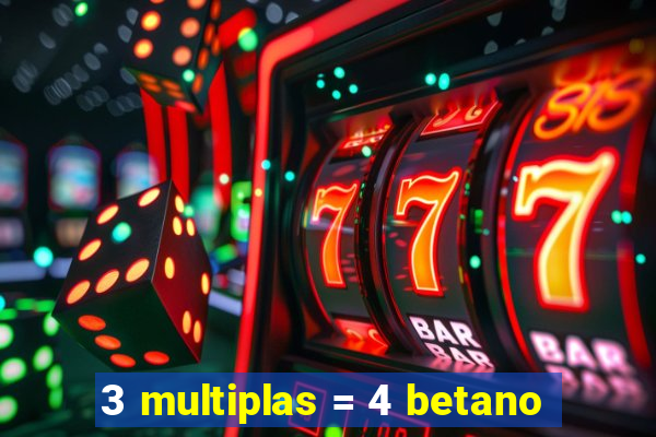 3 multiplas = 4 betano