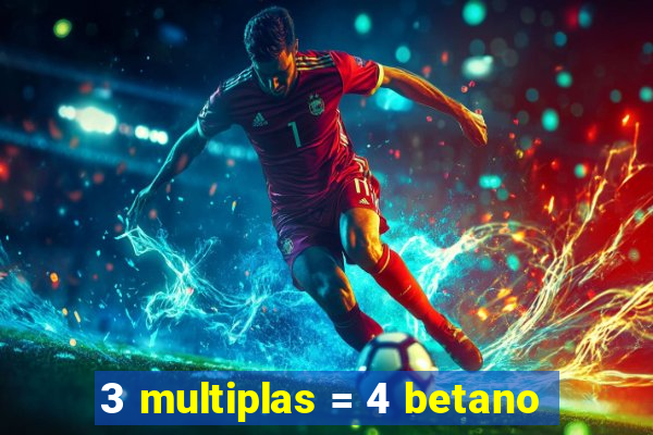 3 multiplas = 4 betano