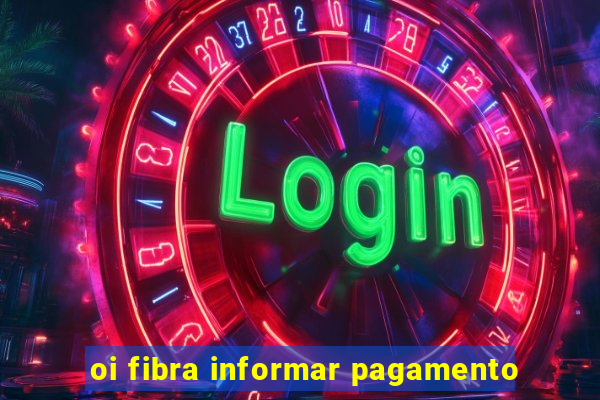 oi fibra informar pagamento