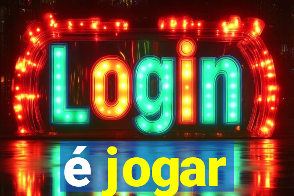 é jogar