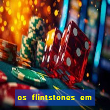 os flintstones em viva rock vegas filme completo dublado