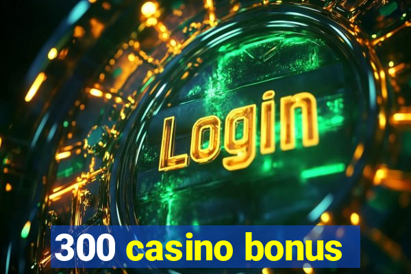 300 casino bonus