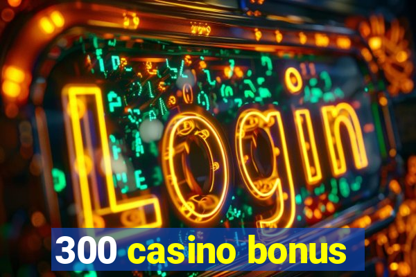 300 casino bonus